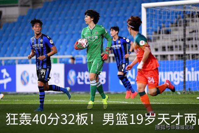 狂轰40分32板！男篮19岁天才两战杀疯了：下一个胡金秋就是他了？